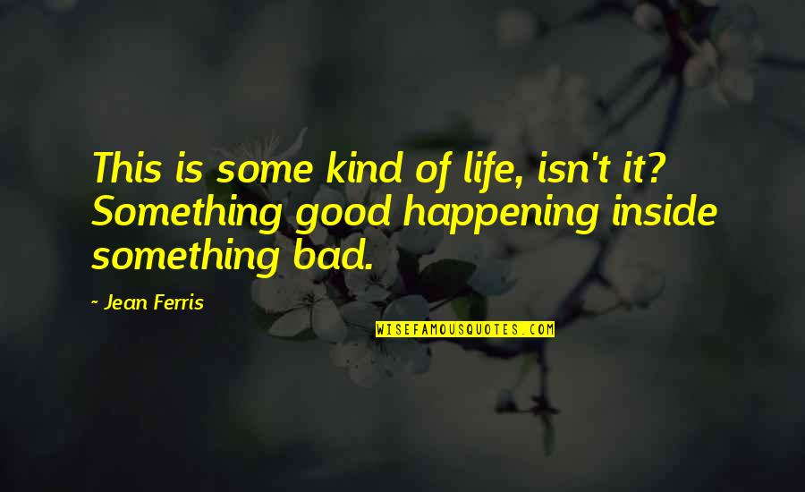 Buckled Quotes By Jean Ferris: This is some kind of life, isn't it?