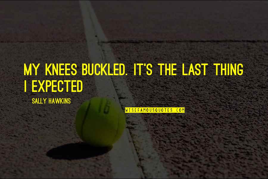 Buckled Quotes By Sally Hawkins: My knees buckled. It's the last thing I
