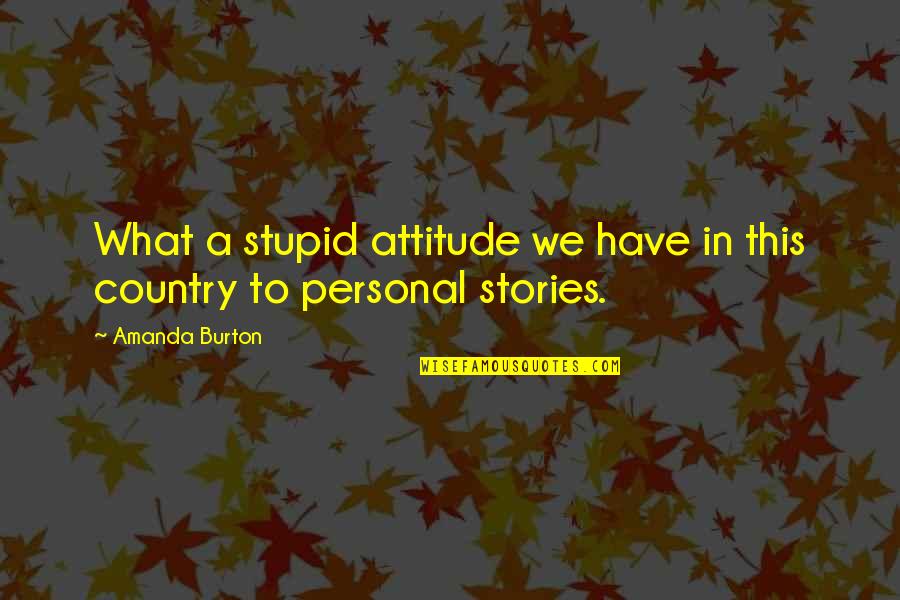 Buckled Shingles Quotes By Amanda Burton: What a stupid attitude we have in this
