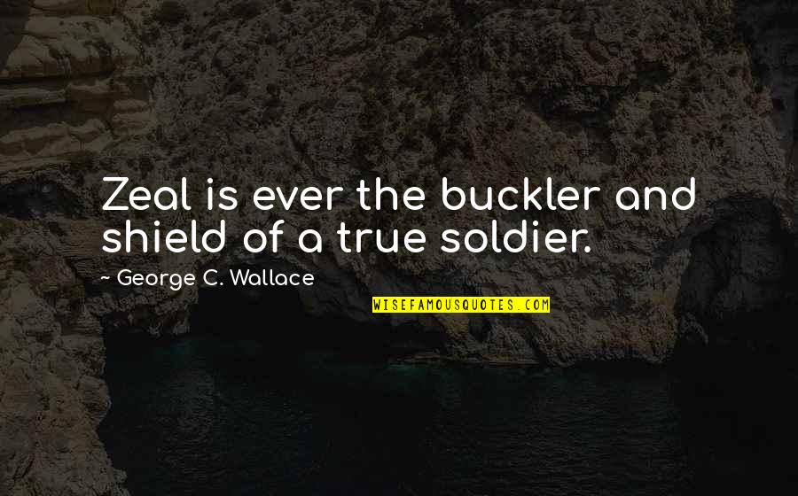 Buckler Quotes By George C. Wallace: Zeal is ever the buckler and shield of