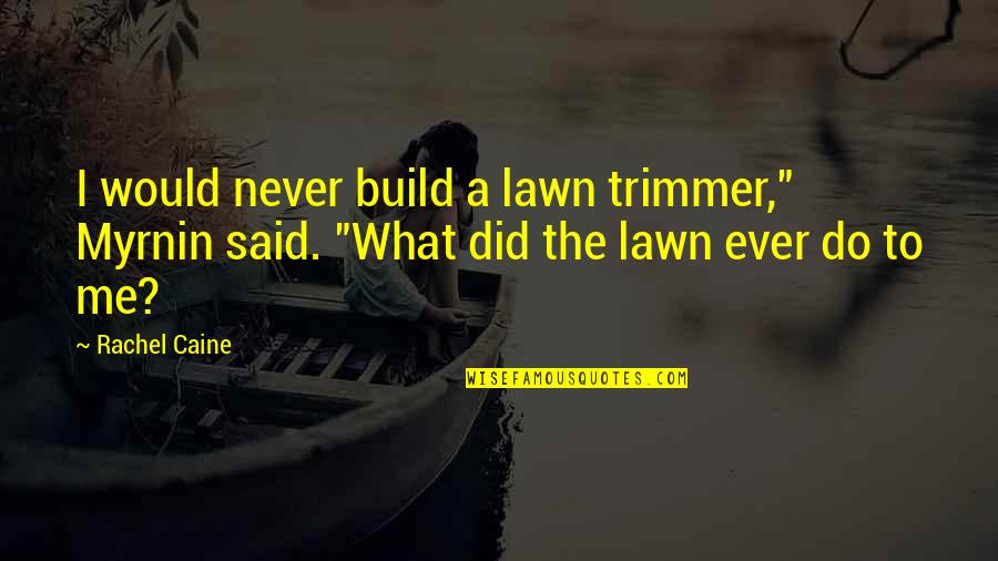 Buckless Nylon Quotes By Rachel Caine: I would never build a lawn trimmer," Myrnin