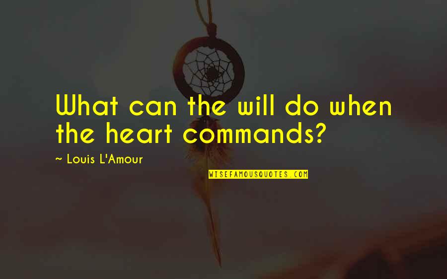 Bucklew Dr Quotes By Louis L'Amour: What can the will do when the heart Bucklew Dr Quotes By Louis L'Amour: What can the will do when the heart