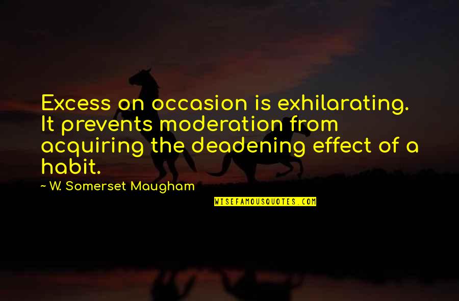Buckley V. Valeo Quotes By W. Somerset Maugham: Excess on occasion is exhilarating. It prevents moderation