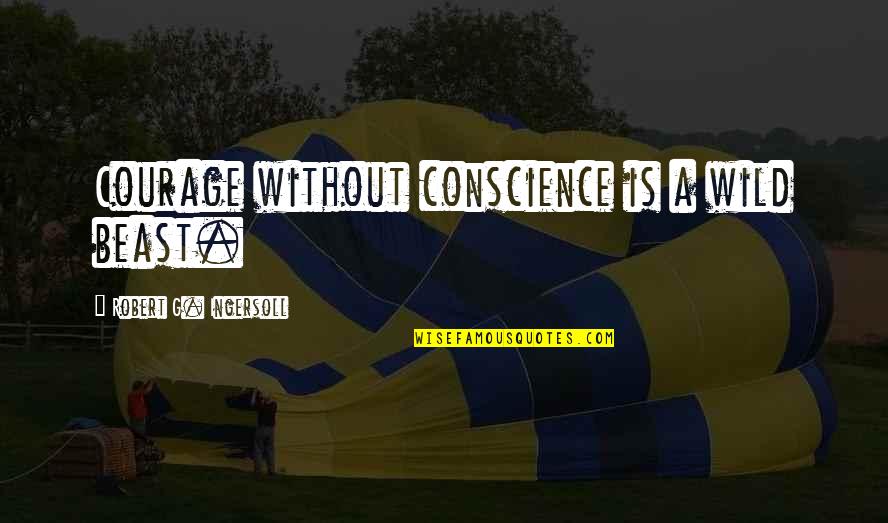 Buckleys Memphis Quotes By Robert G. Ingersoll: Courage without conscience is a wild beast. Buckleys Memphis Quotes By Robert G. Ingersoll: Courage without conscience is a wild beast.