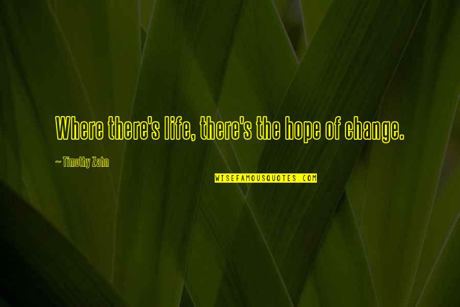 Buckleys Memphis Quotes By Timothy Zahn: Where there's life, there's the hope of change. Buckleys Memphis Quotes By Timothy Zahn: Where there's life, there's the hope of change.