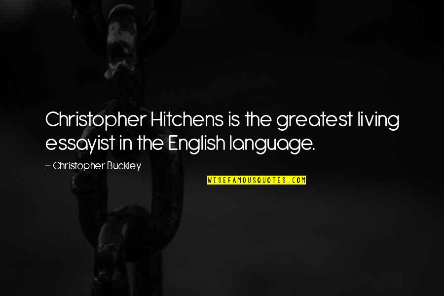 Buckley's Quotes By Christopher Buckley: Christopher Hitchens is the greatest living essayist in Buckley's Quotes By Christopher Buckley: Christopher Hitchens is the greatest living essayist in