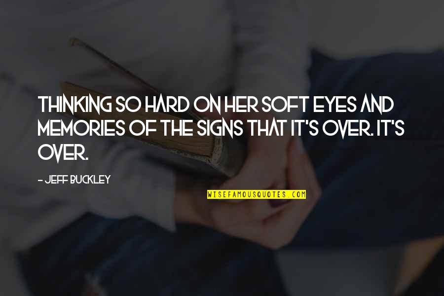 Buckley's Quotes By Jeff Buckley: Thinking so hard on her soft eyes and Buckley's Quotes By Jeff Buckley: Thinking so hard on her soft eyes and