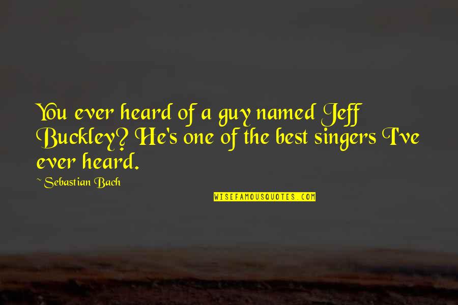 Buckley's Quotes By Sebastian Bach: You ever heard of a guy named Jeff