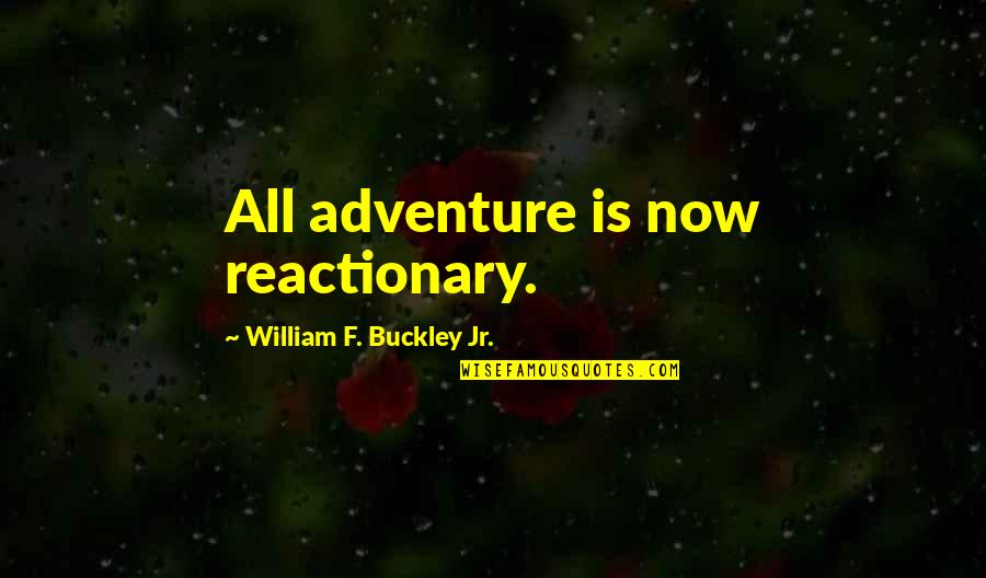 Buckley's Quotes By William F. Buckley Jr.: All adventure is now reactionary.