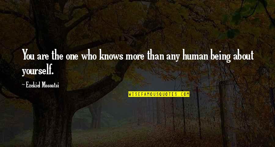 Bucklige Welt Quotes By Ezekiel Mosoatsi: You are the one who knows more than Bucklige Welt Quotes By Ezekiel Mosoatsi: You are the one who knows more than