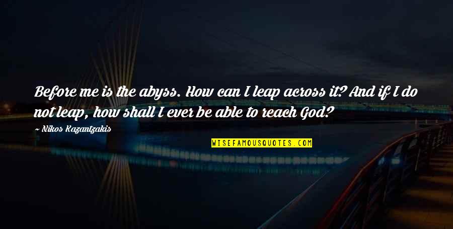Bucklige Welt Quotes By Nikos Kazantzakis: Before me is the abyss. How can I Bucklige Welt Quotes By Nikos Kazantzakis: Before me is the abyss. How can I