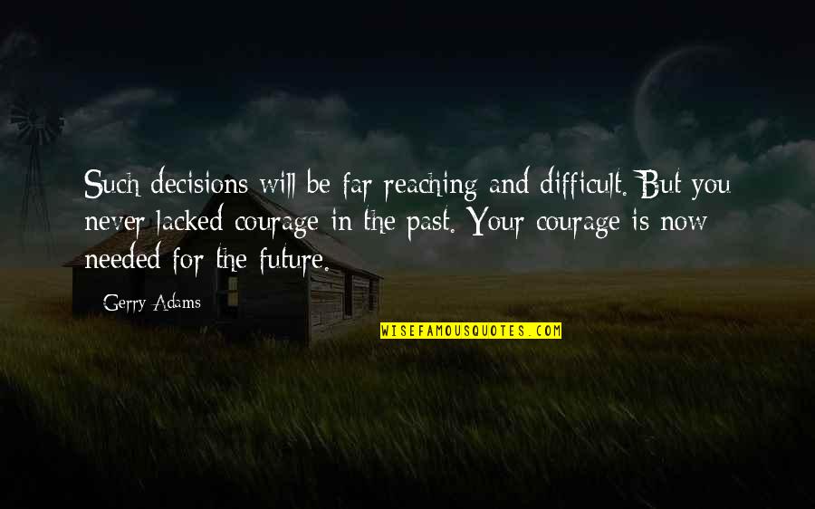 Buckling Knee Quotes By Gerry Adams: Such decisions will be far reaching and difficult.