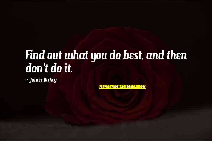 Buckling Knee Quotes By James Dickey: Find out what you do best, and then Buckling Knee Quotes By James Dickey: Find out what you do best, and then