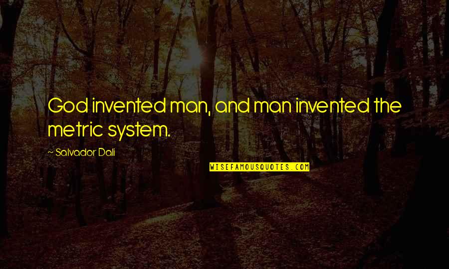 Buckmester Quotes By Salvador Dali: God invented man, and man invented the metric