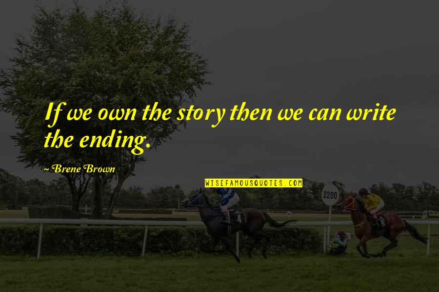 Buckminster Fuller Future Quotes By Brene Brown: If we own the story then we can Buckminster Fuller Future Quotes By Brene Brown: If we own the story then we can