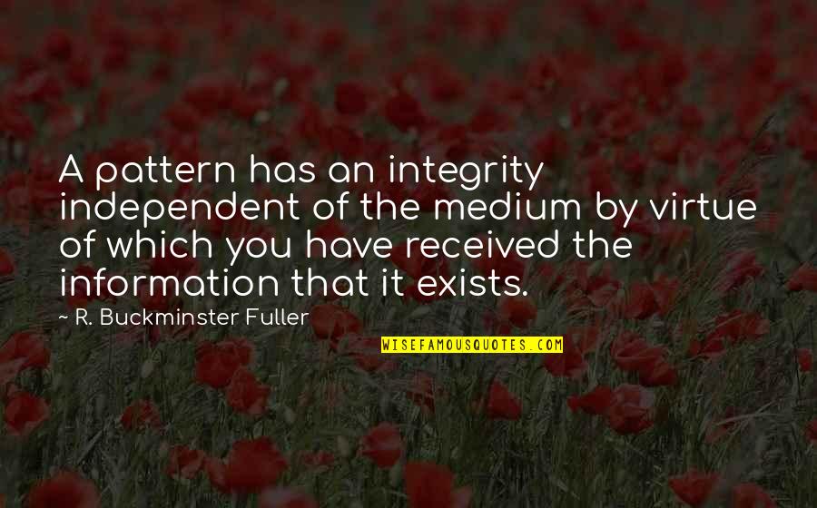 Buckminster's Quotes By R. Buckminster Fuller: A pattern has an integrity independent of the