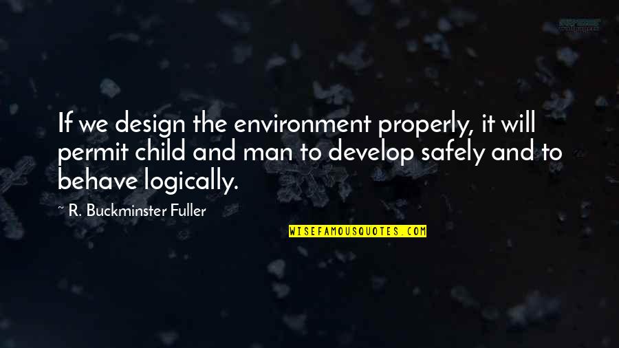 Buckminster's Quotes By R. Buckminster Fuller: If we design the environment properly, it will
