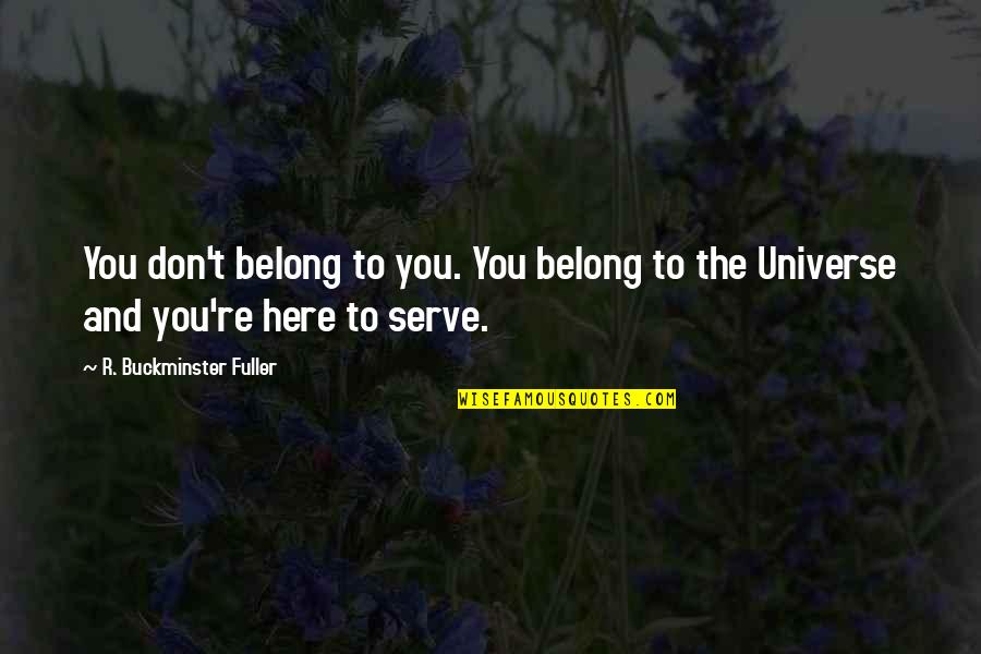 Buckminster's Quotes By R. Buckminster Fuller: You don't belong to you. You belong to