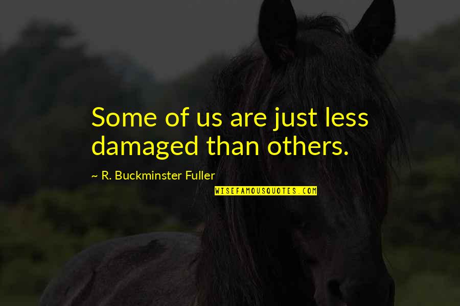 Buckminster's Quotes By R. Buckminster Fuller: Some of us are just less damaged than