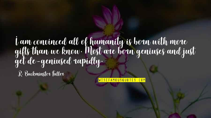 Buckminster's Quotes By R. Buckminster Fuller: I am convinced all of humanity is born