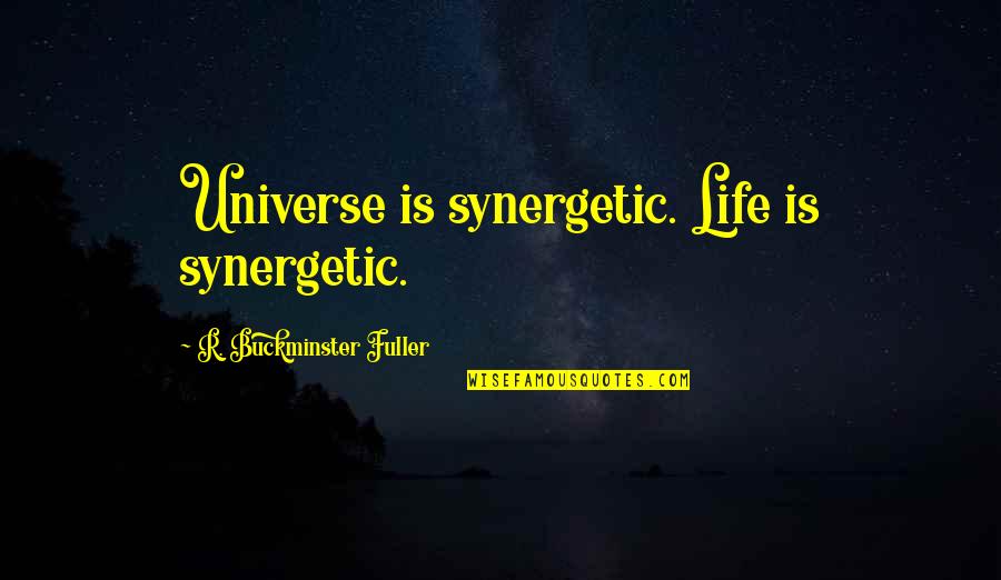 Buckminster's Quotes By R. Buckminster Fuller: Universe is synergetic. Life is synergetic.