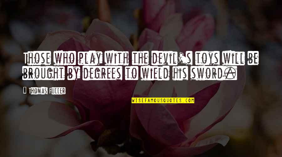 Buckminster's Quotes By Thomas Fuller: Those who play with the devil's toys will