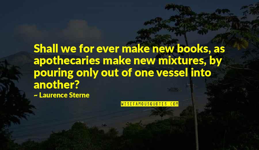 Buckmore Farm Quotes By Laurence Sterne: Shall we for ever make new books, as Buckmore Farm Quotes By Laurence Sterne: Shall we for ever make new books, as