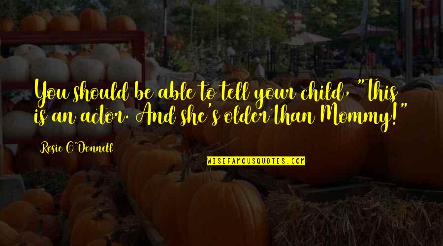 Buckmore Farm Quotes By Rosie O'Donnell: You should be able to tell your child, Buckmore Farm Quotes By Rosie O'Donnell: You should be able to tell your child,