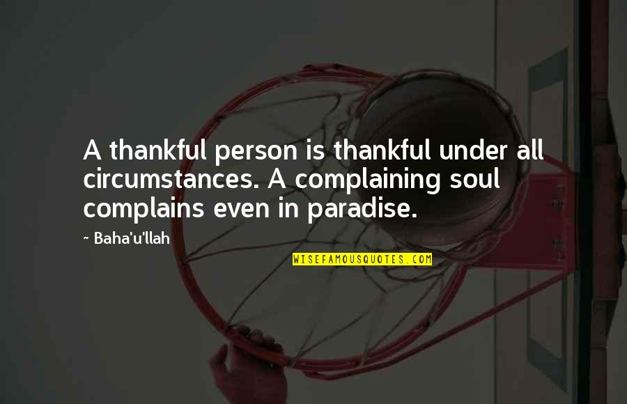 Buckmore House Quotes By Baha'u'llah: A thankful person is thankful under all circumstances.