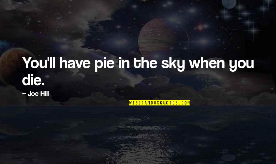 Bucknacked Quotes By Joe Hill: You'll have pie in the sky when you Bucknacked Quotes By Joe Hill: You'll have pie in the sky when you