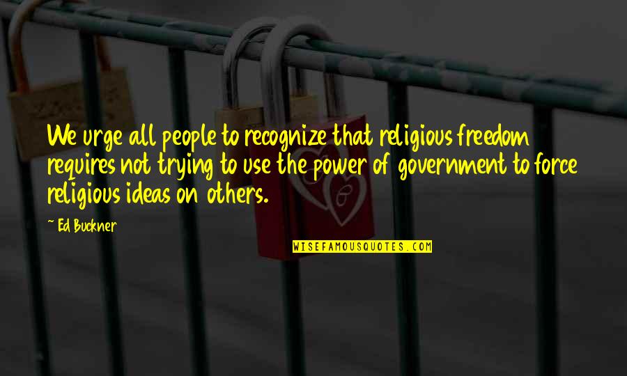 Buckner Quotes By Ed Buckner: We urge all people to recognize that religious Buckner Quotes By Ed Buckner: We urge all people to recognize that religious