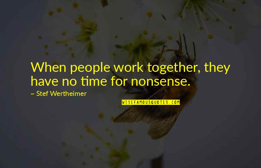 Bucknorris Quotes By Stef Wertheimer: When people work together, they have no time