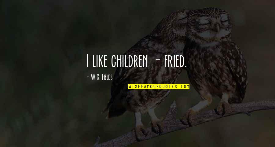 Bucknorris Quotes By W.C. Fields: I like children - fried.