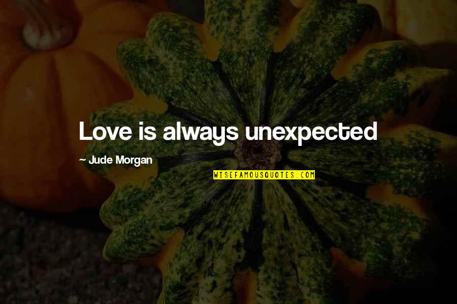 Bucko Quotes By Jude Morgan: Love is always unexpected