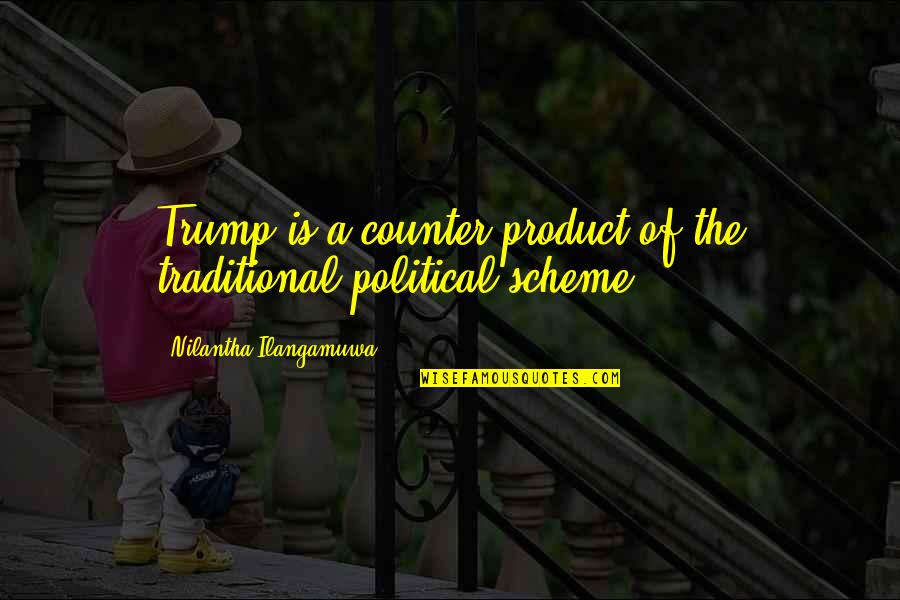 Bucko Quotes By Nilantha Ilangamuwa: Trump is a counter-product of the traditional political