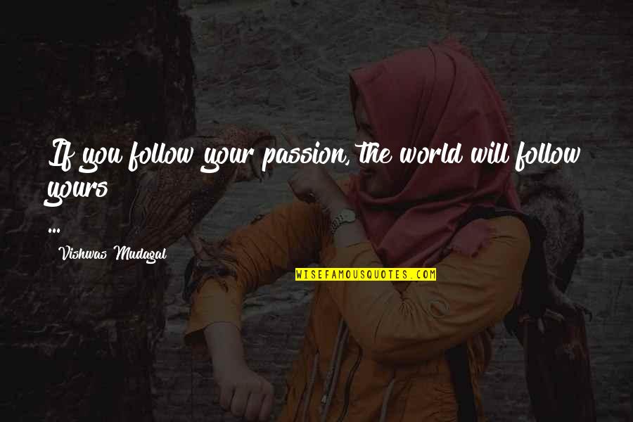 Buckram Quotes By Vishwas Mudagal: If you follow your passion, the world will Buckram Quotes By Vishwas Mudagal: If you follow your passion, the world will