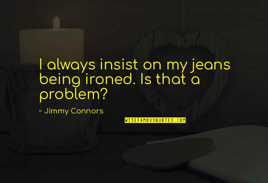 Buckshaw Quotes By Jimmy Connors: I always insist on my jeans being ironed.