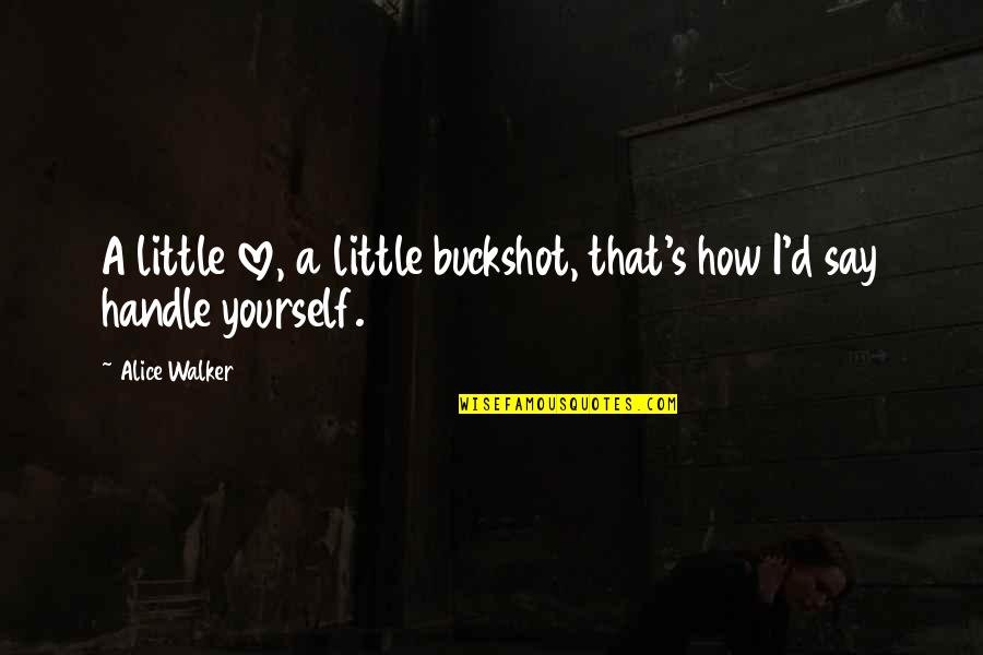 Buckshot Quotes By Alice Walker: A little love, a little buckshot, that's how