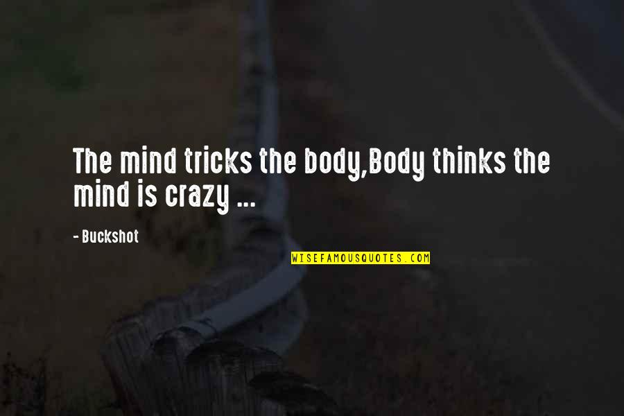 Buckshot Quotes By Buckshot: The mind tricks the body,Body thinks the mind