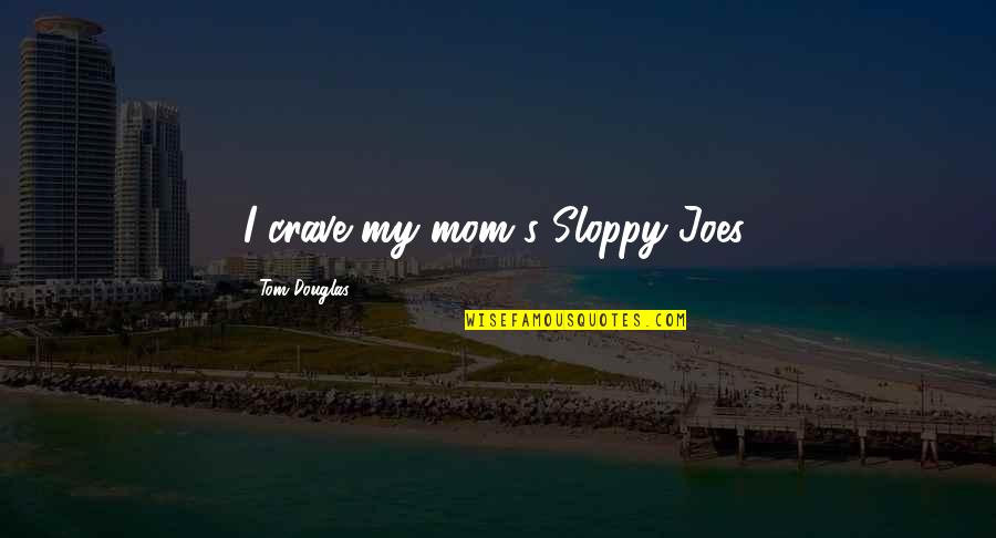 Buckshot Quotes By Tom Douglas: I crave my mom's Sloppy Joes.