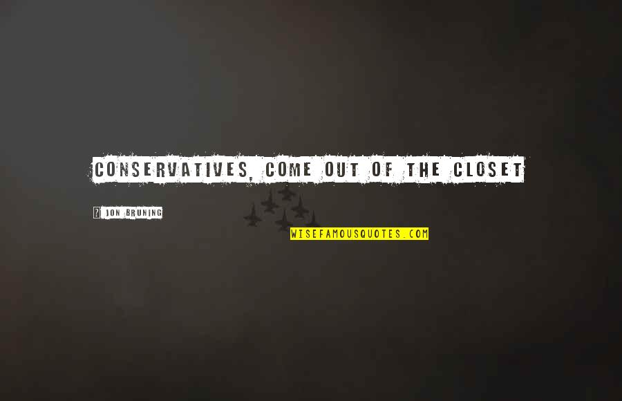 Buckshot Roberts Quotes By Jon Bruning: Conservatives, come out of the closet Buckshot Roberts Quotes By Jon Bruning: Conservatives, come out of the closet