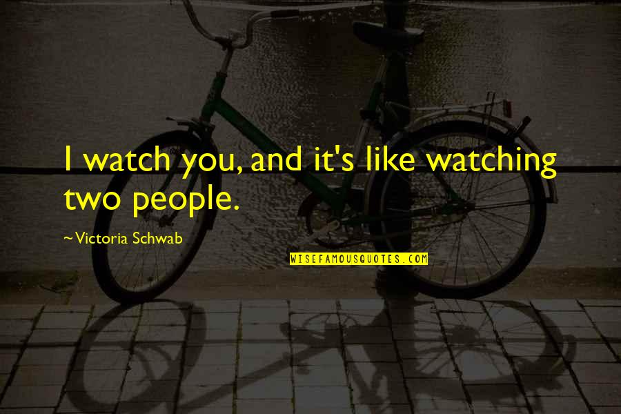 Buckshot Roberts Quotes By Victoria Schwab: I watch you, and it's like watching two Buckshot Roberts Quotes By Victoria Schwab: I watch you, and it's like watching two