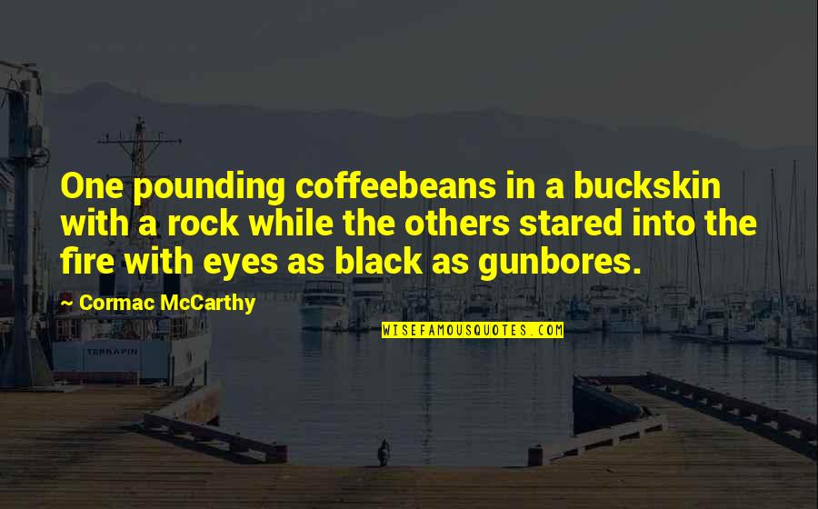 Buckskin Quotes By Cormac McCarthy: One pounding coffeebeans in a buckskin with a