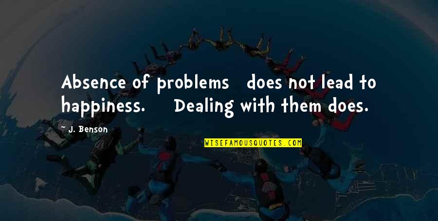 Buckskin Quotes By J. Benson: Absence of problems does not lead to happiness.