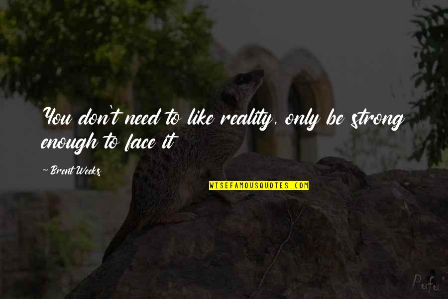Buckskins Series Quotes By Brent Weeks: You don't need to like reality, only be