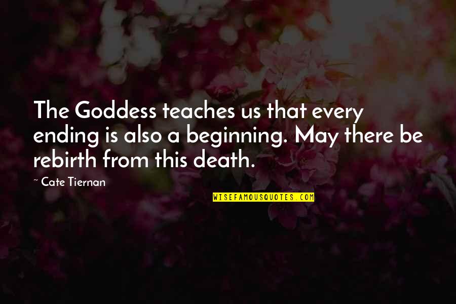 Buckstone House Quotes By Cate Tiernan: The Goddess teaches us that every ending is