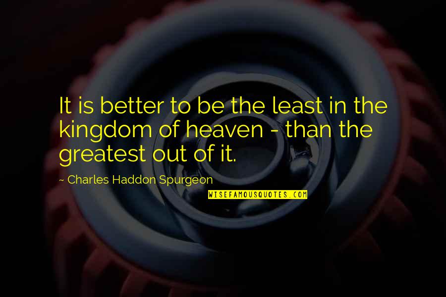 Buckstone House Quotes By Charles Haddon Spurgeon: It is better to be the least in
