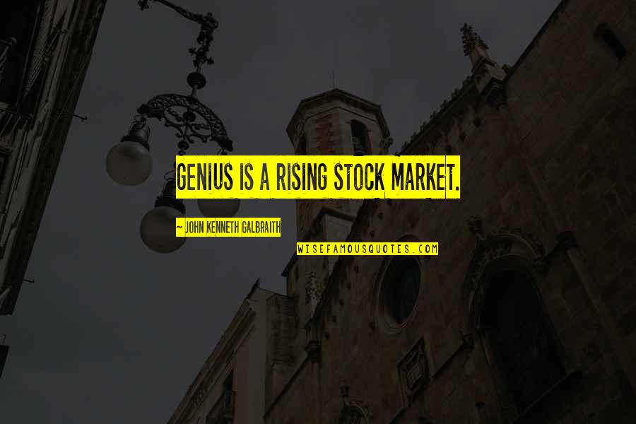 Buckstone House Quotes By John Kenneth Galbraith: Genius is a rising stock market.