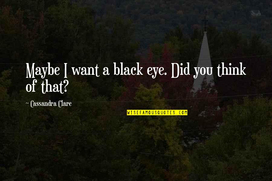 Bucktooth Dog Quotes By Cassandra Clare: Maybe I want a black eye. Did you