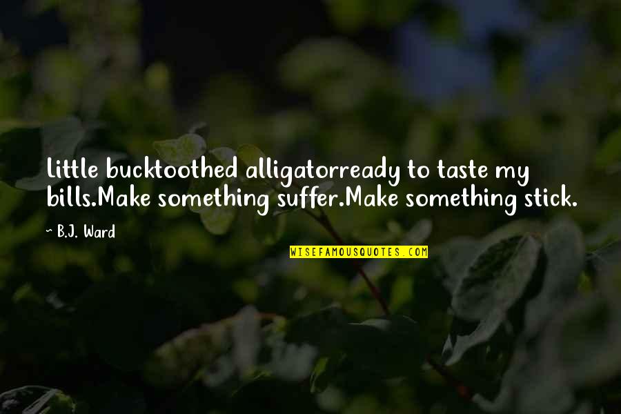 Bucktoothed Quotes By B.J. Ward: Little bucktoothed alligatorready to taste my bills.Make something Bucktoothed Quotes By B.J. Ward: Little bucktoothed alligatorready to taste my bills.Make something
